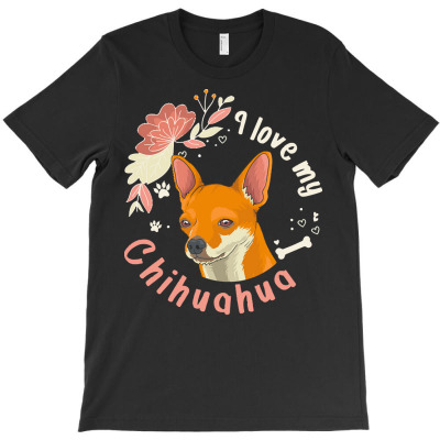 Short Haired Chihuahua T  Shirt I Love My Short Haired Chihuahua Dog O T-shirt Designed By Precious Boyle