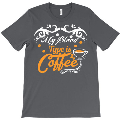 My Blood Type Is Of Coffee T  Shirt My Blood Type Is Of Coffee T-shirt Designed By Laron Wyman