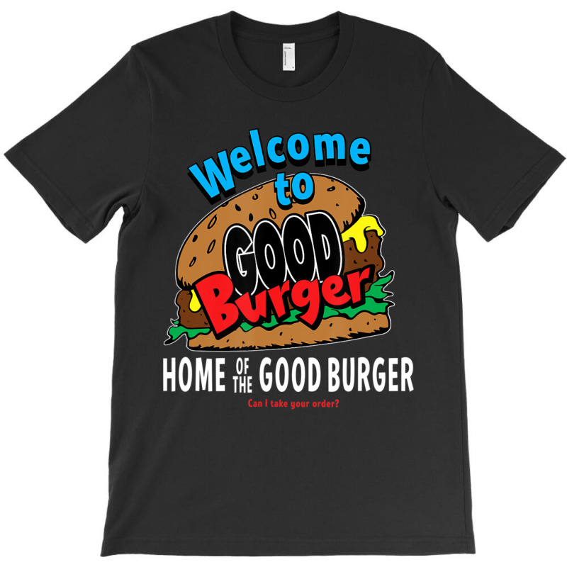 Welcome To Good Burger Can I Take Your Order T-shirt | Artistshot