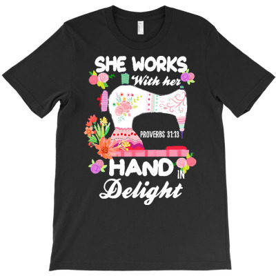 Funny Quilting Lover Gift T  Shirt She Works With Her Hands In Delight T-shirt Designed By Dominic Rempel