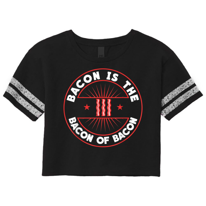 Bacon Is The Bacon Of Bacon   Bbq Barbecue Breakfast Bacon T Shirt Scorecard Crop Tee by genze | Artistshot