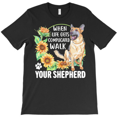 German Shepherd T  Shirt When Life Get Complicated Wlak Your Shepherd T-shirt Designed By Dominic Rempel