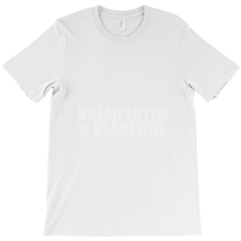 Unemployed And Beautiful  (2) T-shirt | Artistshot