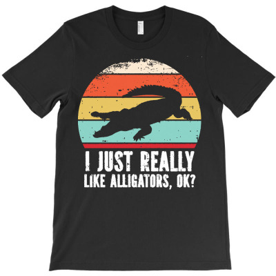 I Just Really Like Alligators Ok T  Shirt Funny I Just Really Like All T-shirt Designed By Dominic Rempel