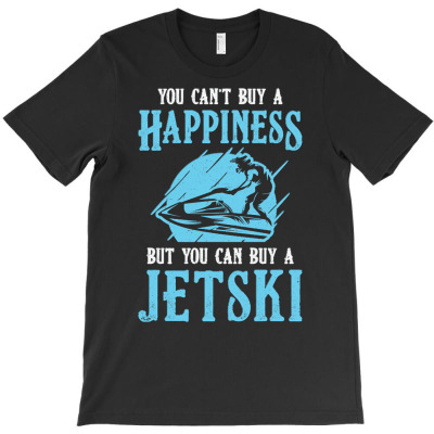 Jet Ski T  Shirt Jet Ski You Can't Buy A Happiness Jet Skiing Water T T-shirt Designed By Dominic Rempel