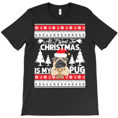 Mas Gift T  Shirt All I Want For Christmas Is My Pug T  Shirt T-shirt Designed By Dominic Rempel
