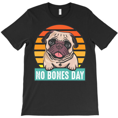 No Bones Day Pug Vintage Funny T  Shirt No Bones Day Pug Vintage Funny T-shirt Designed By Dominic Rempel
