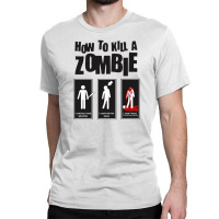 How To Kill A Zombie Funny Classic T-shirt | Artistshot