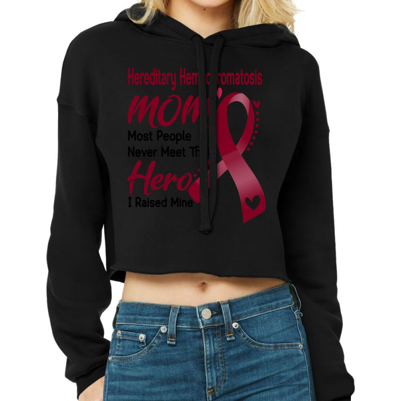 Hereditary Hemochromatosis Mom Most People Never Meet Their Hero I Rai Cropped Hoodie by JACOBMCCOLLUM | Artistshot