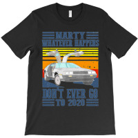 Marty Dont Ever Go To 2020 T-shirt | Artistshot