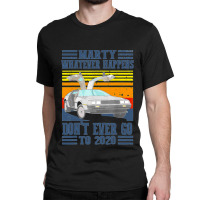 Marty Dont Ever Go To 2020 Classic T-shirt | Artistshot