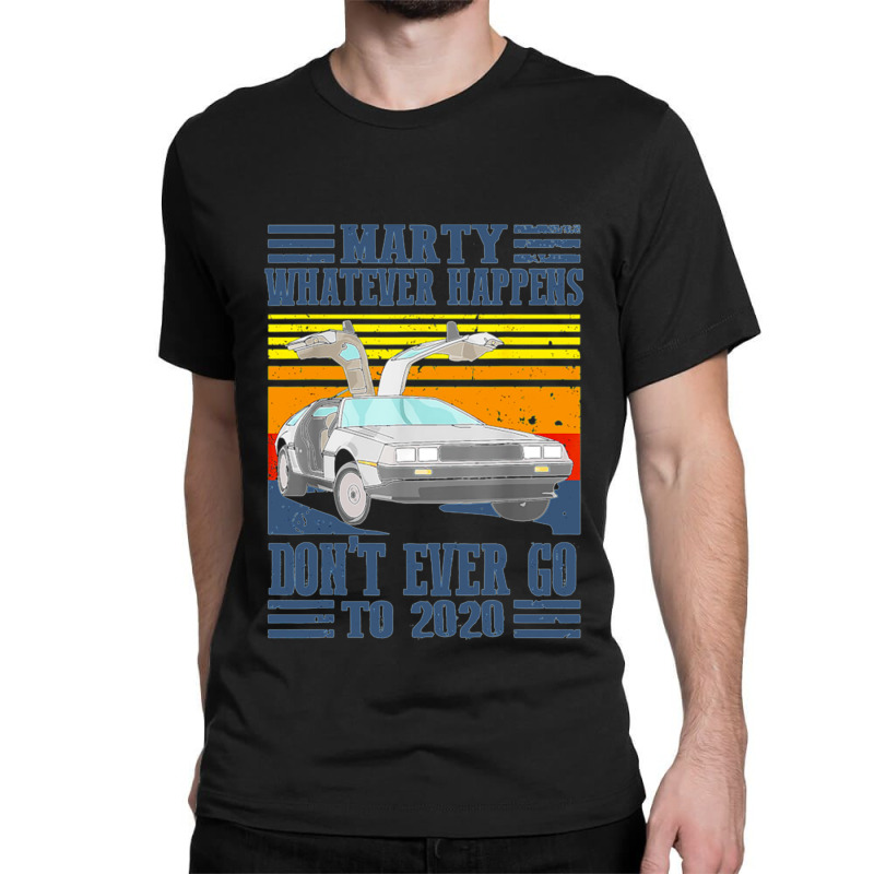 Marty Dont Ever Go To 2020 Classic T-shirt | Artistshot