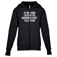 Fun Thing To Do In The Morning Is Not Talk To Me Youth Zipper Hoodie | Artistshot