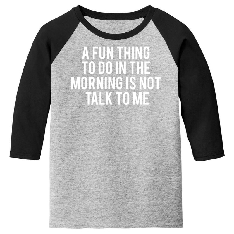 Fun Thing To Do In The Morning Is Not Talk To Me Youth 3/4 Sleeve | Artistshot