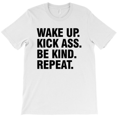 Wake Up Kick Ass, Be Kind, Repeat T-shirt Designed By Djauhari.