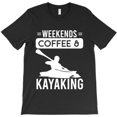 Weekends Coffee And Kayaking T-shirt Designed By Michael B Erazo