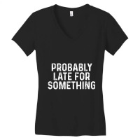 Probably Late For Something Always Late Women's V-neck T-shirt | Artistshot