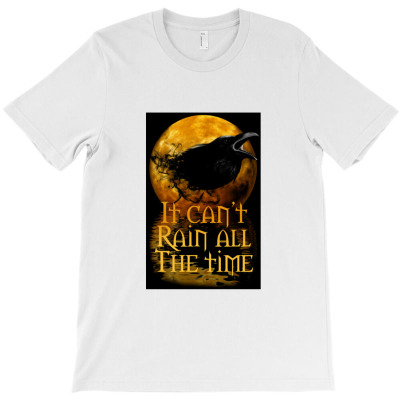 The Crow   It Can't Rain All The Time T-shirt Designed By Ceejayshammah