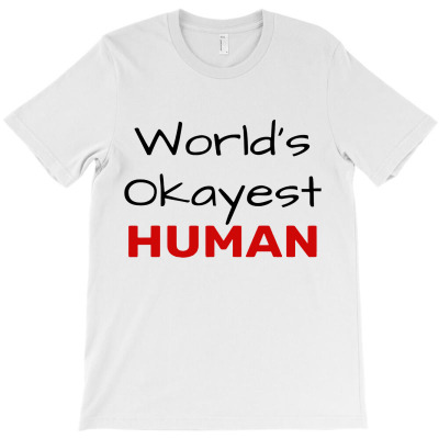 World Okayest Human T-shirt Designed By Michael B Erazo