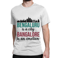 Bengaluru Is A City Bangalore Is An Emotion India Classic T-shirt | Artistshot