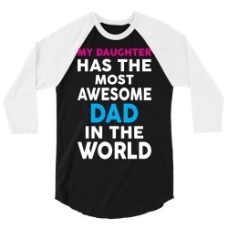 My Daughter Has The Most Awesome Dad In The World 3/4 Sleeve Shirt | Artistshot