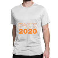 Fuck 2020 Fuck 2020 Classic T-shirt | Artistshot