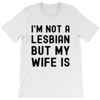 Lgbt Trans Pride I'm Not A Lesbian But My Wife T-shirt | Artistshot