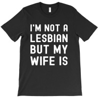 Lgbt Trans Pride I'm Not A Lesbian But My Wife T-shirt | Artistshot