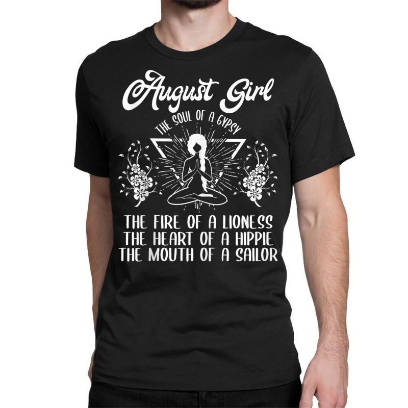 August Girl The Soul Of A Gypsy Birthday Heart Of A Hippie Classic T-shirt | Artistshot