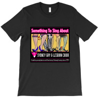 For The Sydney Gay And Lesbian Something To Sing About For Fan T-shirt | Artistshot