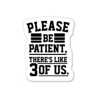 Please Be Patient There’s Like 3 Of Us Sticker | Artistshot