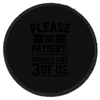 Please Be Patient There’s Like 3 Of Us Round Patch | Artistshot