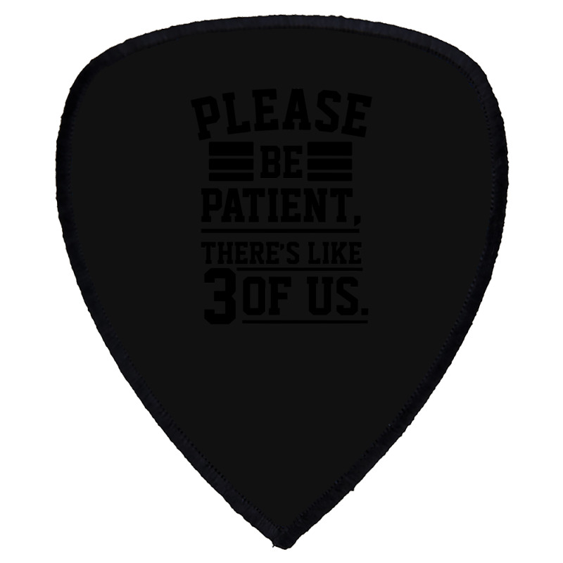 Please Be Patient There’s Like 3 Of Us Shield S Patch | Artistshot