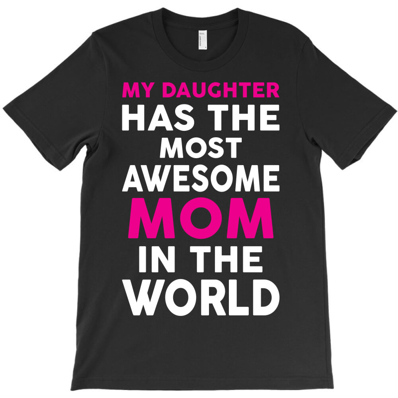 My Daughter Has The Most Awesome Mom In The World T-shirt | Artistshot