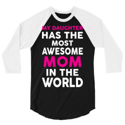 My Daughter Has The Most Awesome Mom In The World 3/4 Sleeve Shirt | Artistshot