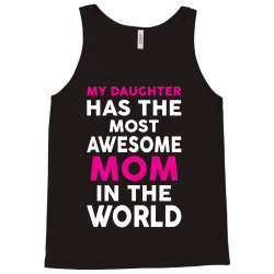 My Daughter Has The Most Awesome Mom In The World Tank Top | Artistshot
