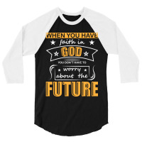 When You Have Faith In God You Don_t Have To Worry About The Future 3/4 Sleeve Shirt | Artistshot