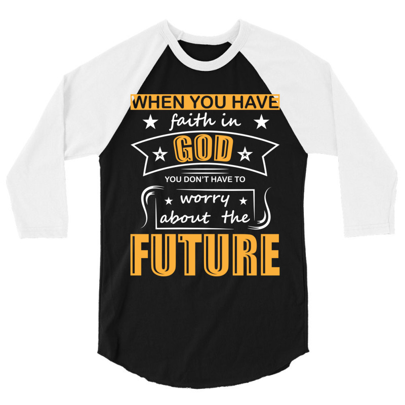 When You Have Faith In God You Don_t Have To Worry About The Future 3/4 Sleeve Shirt by DAVIDCROWDER | Artistshot