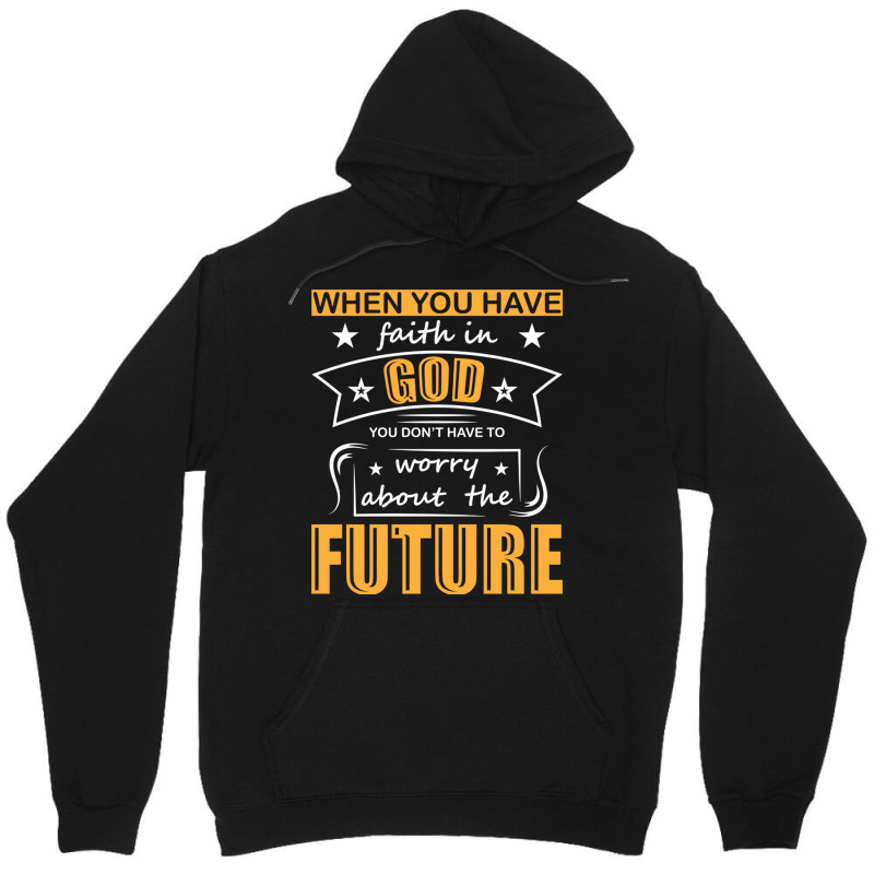 When You Have Faith In God You Don_t Have To Worry About The Future Unisex Hoodie by DAVIDCROWDER | Artistshot