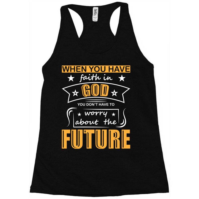 When You Have Faith In God You Don_t Have To Worry About The Future Racerback Tank by DAVIDCROWDER | Artistshot