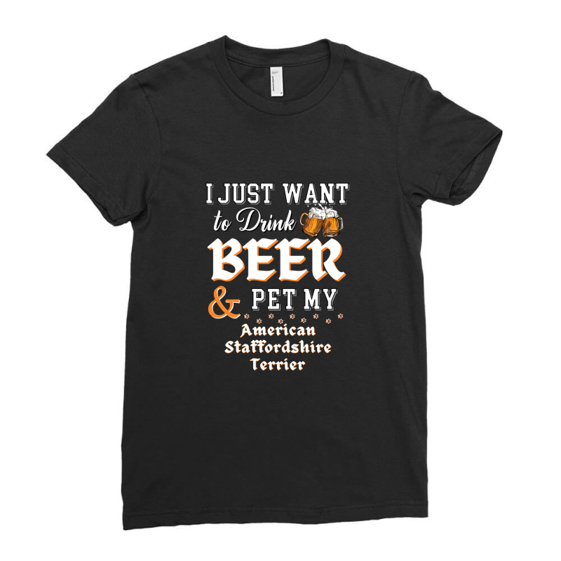 I Just Want To Drink Beer And Pet My American Staffordshire Terrier Ladies Fitted T-Shirt by ChandraGay | Artistshot