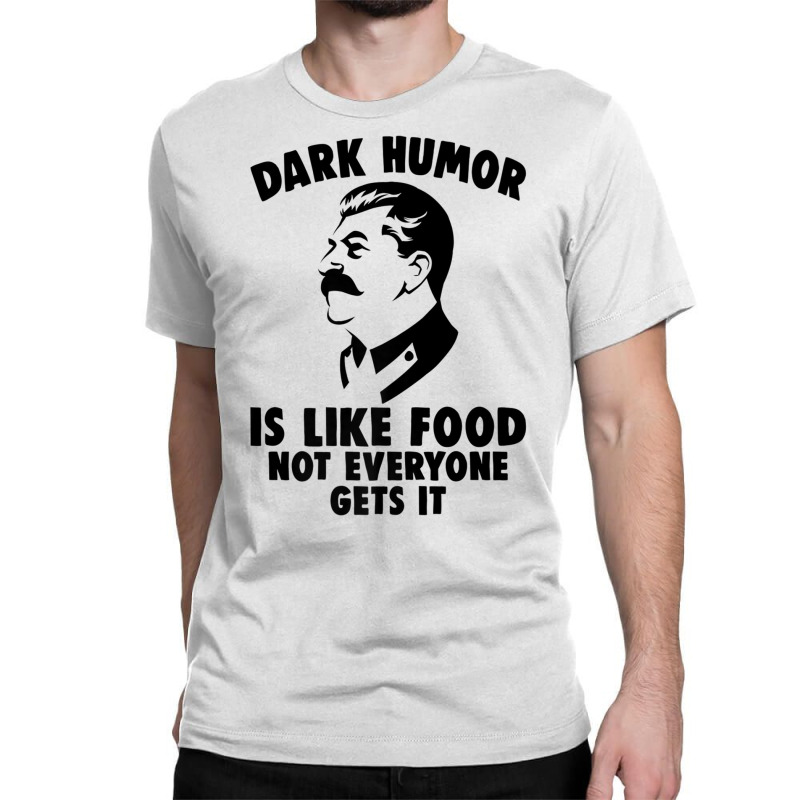 Dark Humor Is Like Food Not Everyone Gets It Stalin T Shirt. Premium T Classic T-shirt by cm-arts | Artistshot