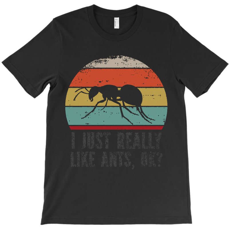 Funny I Just Really Like Ants Ok Funny I Just Really Like Ants O K T-shirt | Artistshot