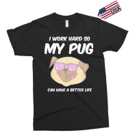 Funny I Work Hard So My Pug Can Have A Better Life Gag Gift T Shirt Exclusive T-shirt | Artistshot