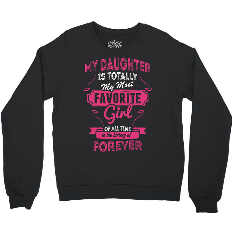 My Daughter Is Totally My Most Favorite Girl Crewneck Sweatshirt | Artistshot