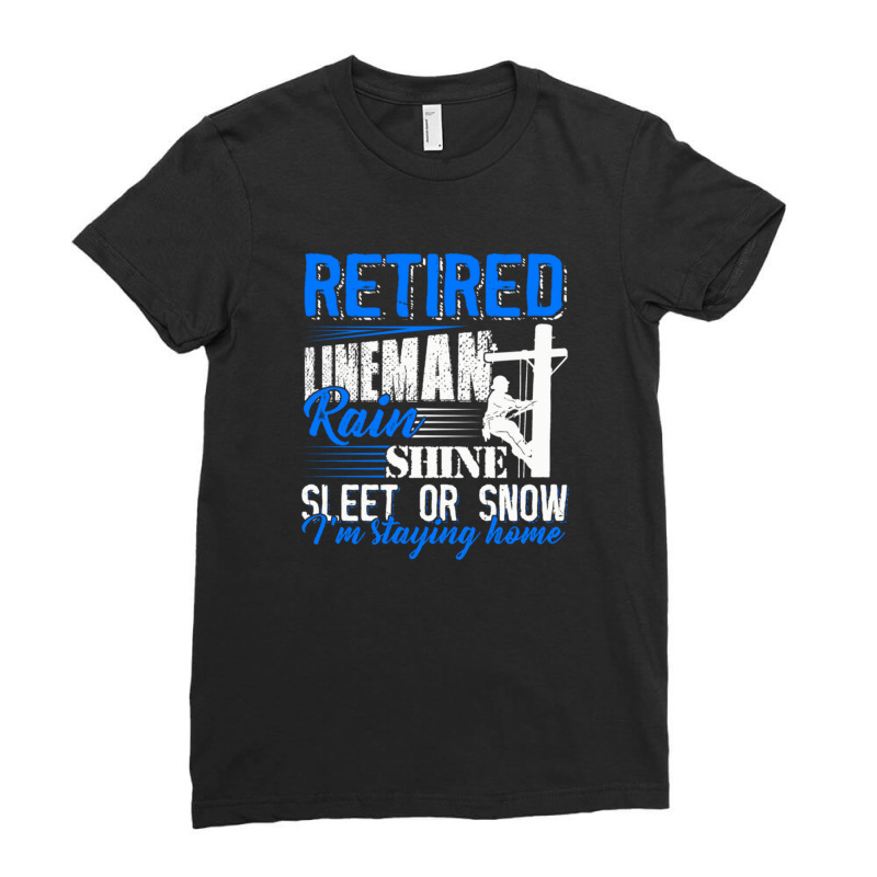 Retired Lineman Rain Shine Sleet Or Snow Quote Gift For Lineman Ladies Fitted T-Shirt by luanalvescastro | Artistshot