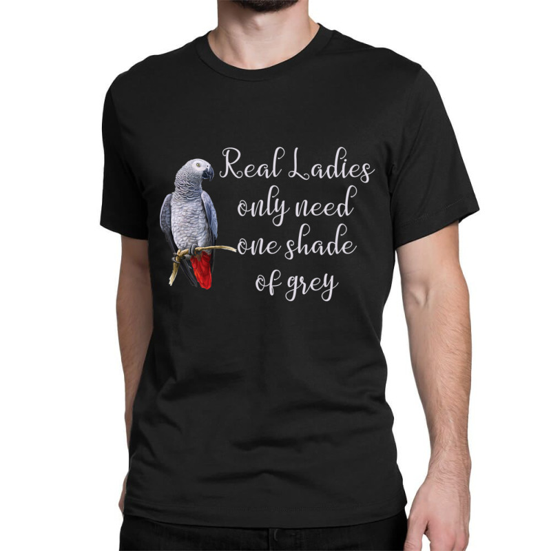 African Gray Parrot Real Ladies Quote Classic T-shirt | Artistshot