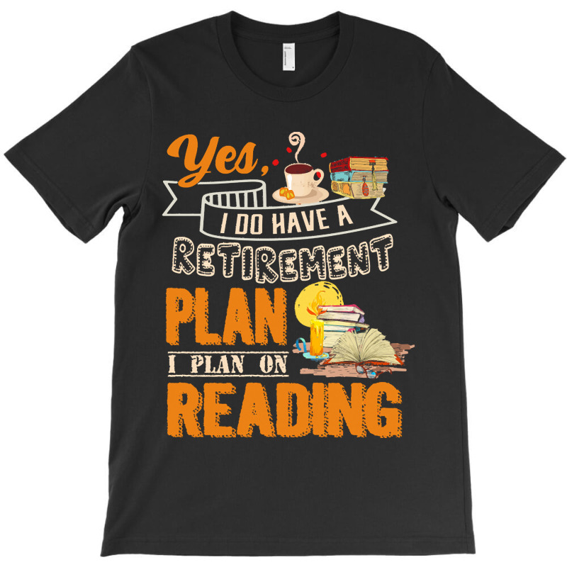 Funny Retirement Gift For Book Lover I Plan On Reading Funny Book Love T-shirt | Artistshot