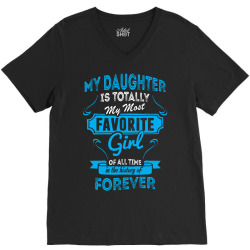 My Daughter Is Totally My Most Favorite Girl V-Neck Tee | Artistshot