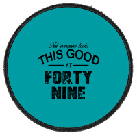 Not Everyone Looks This Good At Forty Nine Round Patch | Artistshot